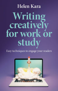 Title: Writing creatively for work or study: Easy techniques to engage your readers, Author: Helen Kara