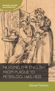 Title: Nursing the English from plague to Peterloo, 1665-1820, Author: Alannah Tomkins