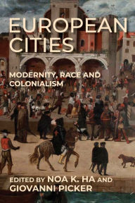 Title: European cities: Modernity, race and colonialism, Author: Noa K. Ha