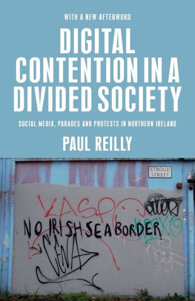 Digital contention in a divided society: Social media, parades and protests in Northern Ireland