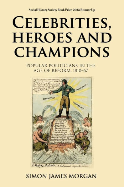 Celebrities, heroes and champions: Popular politicians in the age of reform, 1810-67