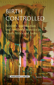 Title: Birth controlled: Selective reproduction and neoliberal eugenics in South Africa and India, Author: Amrita Pande