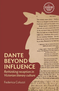 Title: Dante beyond influence: Rethinking reception in Victorian literary culture, Author: Federica Coluzzi