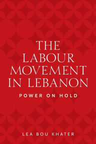 Title: The labour movement in Lebanon: Power on hold, Author: Lea Bou Khater