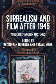 Title: Surrealism and film after 1945: Absolutely modern mysteries, Author: Kristoffer Noheden