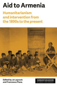 Title: Aid to Armenia: Humanitarianism and intervention from the 1890s to the present, Author: Joanne Laycock