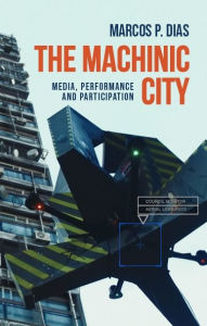 Title: The machinic city: Media, performance and participation, Author: Marcos P. Dias