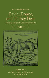 Title: David, Donne, and Thirsty Deer: Selected Essays of Anne Lake Prescott, Author: Anne Lake Prescott