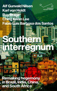 Download free electronic books Southern interregnum: Remaking hegemony in Brazil, India, China, and South Africa by Alf Gunvald Nilsen, Karl von Holdt, Ruy Braga, Ching Kwan Lee, Fabio Luis Barbosa dos Santos