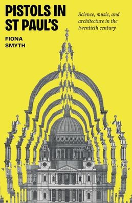 Pistols St Paul's: Science, music, and architecture the twentieth century