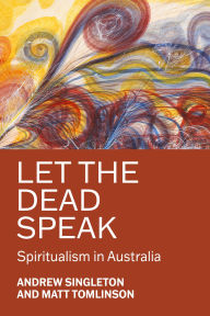 Title: Let the dead speak: Spiritualism in Australia, Author: Andrew Singleton