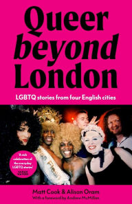 Title: Queer beyond London: LGBTQ stories from four English cities, Author: Matt Cook