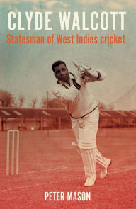 Title: Clyde Walcott: Statesman of West Indies cricket, Author: Peter Mason