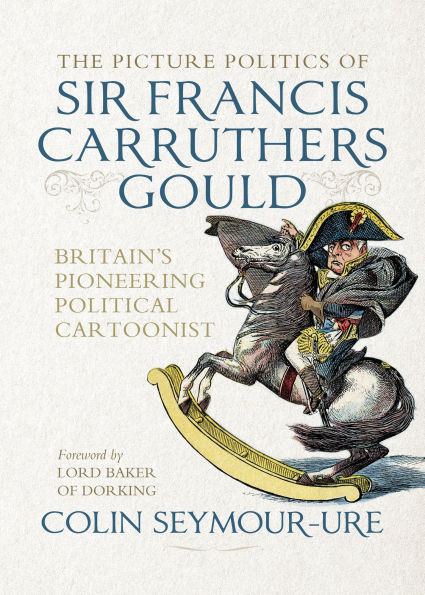 The picture politics of Sir Francis Carruthers Gould: Britain's pioneering political cartoonist