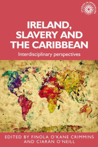 Title: Ireland, slavery and the Caribbean: Interdisciplinary perspectives, Author: Finola O'Kane