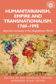 Title: Humanitarianism, empire and transnationalism, 1760-1995: Selective humanity in the Anglophone world, Author: Joy Damousi