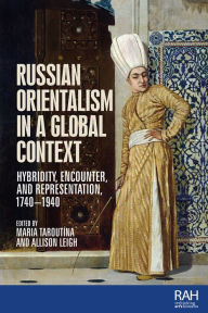 Title: Russian Orientalism in a global context: Hybridity, encounter, and representation, 1740-1940, Author: Maria Taroutina