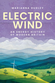 Title: Electric wind: An energy history of modern Britain, Author: Marianna Dudley