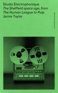Free pdf textbooks download Studio Electrophonique: The Sheffield space age, from The Human League to Pulp English version 9781526183231