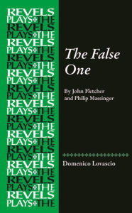 Title: The False One: By John Fletcher and Philip Massinger, Author: Domenico Lovascio