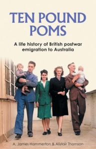 Title: 'Ten Pound Poms': A life history of British postwar emigration to Australia, Author: A. James Hammerton