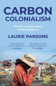 Title: Carbon colonialism: How rich countries export climate breakdown, Author: Laurie Parsons