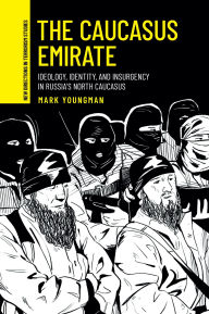 Title: The Caucasus Emirate: Ideology, identity, and insurgency in Russia's North Caucasus, Author: Mark Youngman