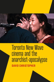 Open epub ebooks download Toronto New Wave cinema and the anarchist-apocalypse 9781526188366 by David Christopher