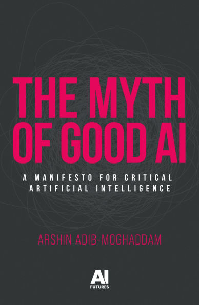 The myth of good AI: A manifesto for critical Artificial Intelligence