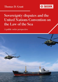 Title: Sovereignty disputes and the United Nations Convention on the Law of the Sea: A public order perspective, Author: Thomas D. Grant