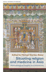 Best ebooks download free Situating religion and medicine in Asia: Methodological insights and innovations 9781526191120 English version
