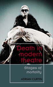 Download free epub books google Death in modern theatre: Stages of mortality 9781526191236 by Adrian Curtin