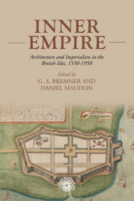 Title: Inner empire: Architecture and Imperialism in the British Isles, 1550-1950, Author: Daniel Maudlin