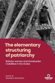 Title: The elementary structuring of patriarchy: Bolivian women and transborder mobilities in the Andes, Author: Menara Guizardi