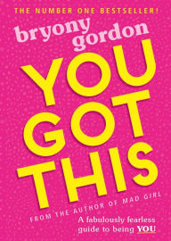 Title: You Got This: A fabulously fearless guide to being YOU, Author: Bryony Gordon