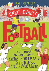 Unbelievable Football: WINNER of the 2020 Children's Sports Book of the Year