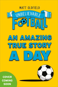 Title: 365 Amazing True Football Stories: One for every day!, Author: Matt Oldfield