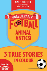 Title: Unbelievable Football Short Colour Stories: Animal Antics!, Author: Matt Oldfield