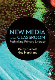Title: New Media in the Classroom: Rethinking Primary Literacy, Author: Cathy Burnett