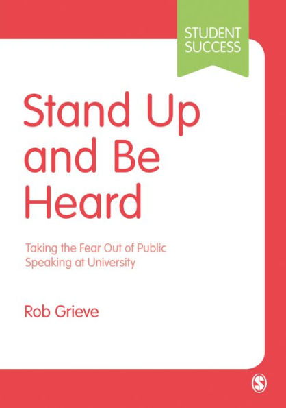 Stand Up and Be Heard: Taking the Fear Out of Public Speaking at University / Edition 1