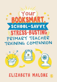 Title: Your Booksmart, School-savvy, Stress-busting Primary Teacher Training Companion / Edition 1, Author: Elizabeth Malone