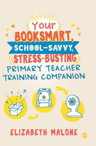 Title: Your Booksmart, School-savvy, Stress-busting Primary Teacher Training Companion / Edition 1, Author: Elizabeth Malone