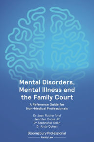 Title: Mental Disorders, Mental Illness and the Family Court: A Reference Guide for Non-Medical Professionals, Author: Dr Joan Rutherford