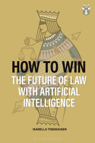 Title: How to Win: The Future of Law with Artificial Intelligence, Author: Isabella Tisenhusen