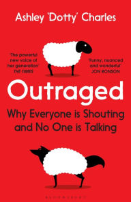 Title: Outraged: Why Everyone is Shouting and No One is Talking, Author: Ashley 'Dotty' Charles