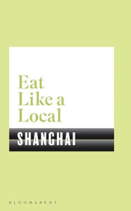 Title: Eat Like a Local SHANGHAI, Author: Bloomsbury USA