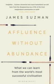 Title: Affluence Without Abundance: What We Can Learn from the World's Most Successful Civilisation, Author: James Suzman