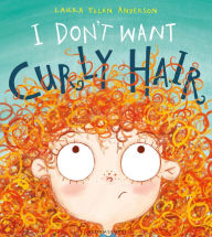 Title: I Don't Want Curly Hair!, Author: Laura Ellen Anderson