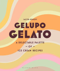 Title: Gelupo Gelato: A delectable palette of ice cream recipes, Author: Jacob Kenedy
