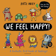 Title: We Feel Happy: A fantastic first book of feelings!, Author: Katie Abey